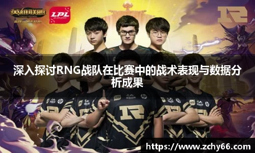 深入探讨RNG战队在比赛中的战术表现与数据分析成果