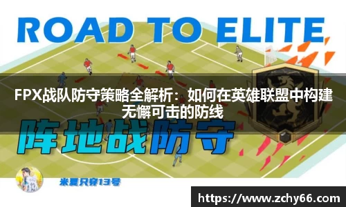 FPX战队防守策略全解析：如何在英雄联盟中构建无懈可击的防线