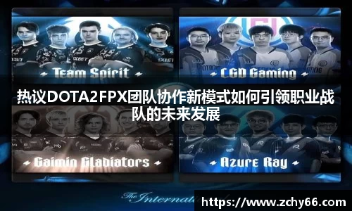 热议DOTA2FPX团队协作新模式如何引领职业战队的未来发展