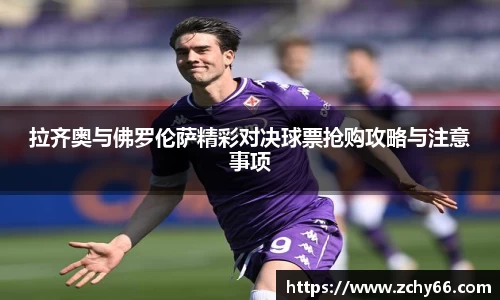 拉齐奥与佛罗伦萨精彩对决球票抢购攻略与注意事项
