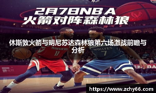 休斯敦火箭与明尼苏达森林狼第六场激战前瞻与分析