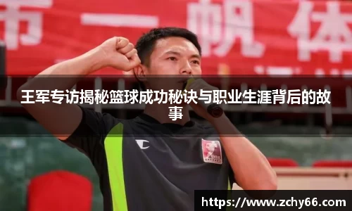 王军专访揭秘篮球成功秘诀与职业生涯背后的故事