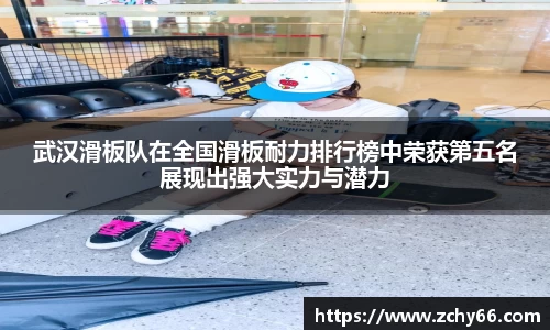 武汉滑板队在全国滑板耐力排行榜中荣获第五名展现出强大实力与潜力