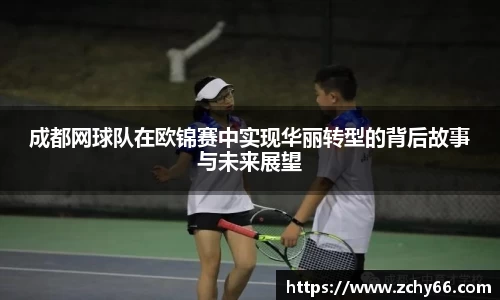 成都网球队在欧锦赛中实现华丽转型的背后故事与未来展望
